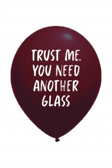 Воздушный шарик из латекса с надписью TRUST ME YOU NEED ANOTHER GLASS